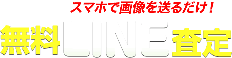 かんたん！スマホで画像を送るだけ！無料LINE査定